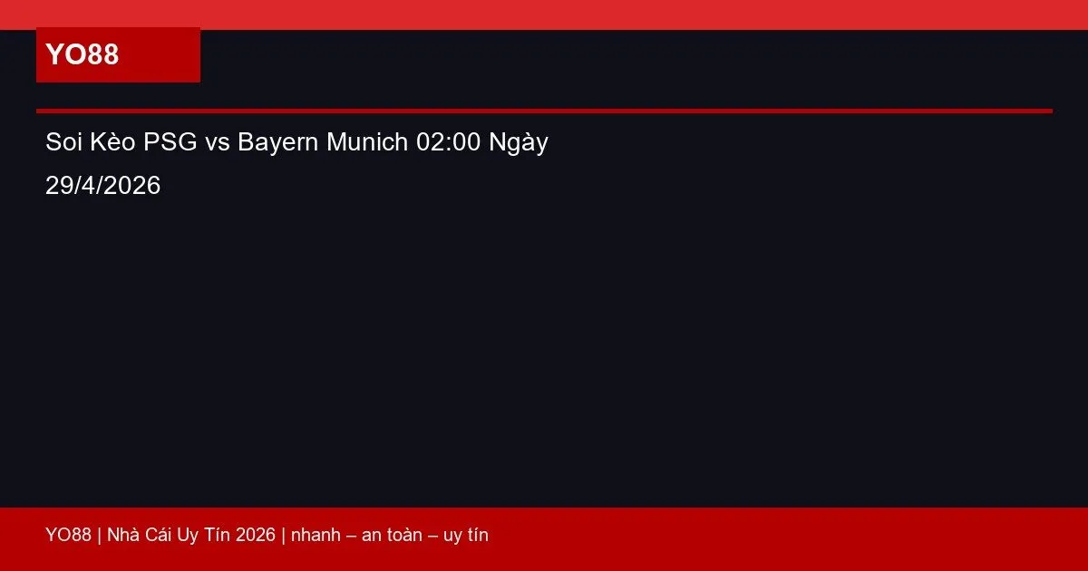 Soi Kèo PSG vs Bayern Munich 02:00 Ngày 29/4/2026