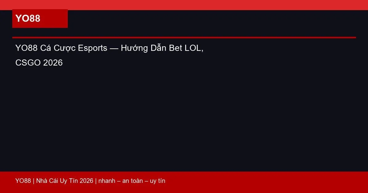 YO88 Cá Cược Esports — Hướng Dẫn Bet LOL, CSGO 2026